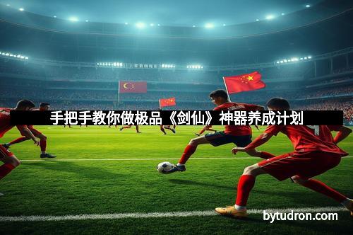 手把手教你做极品《剑仙》神器养成计划